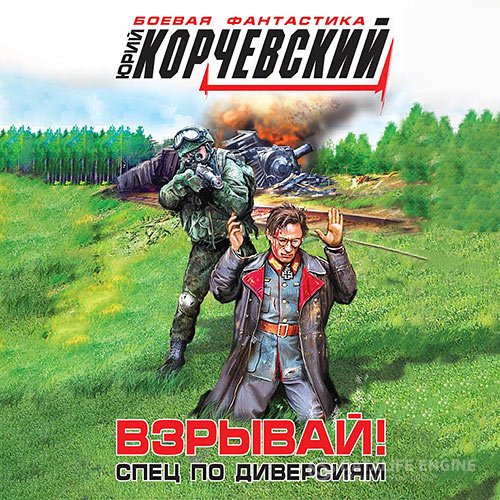 Юрий Корчевский - Взрывай! Спец по диверсиям (Аудиокнига)
