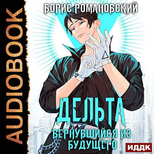 Борис Романовский - Дельта. Вернувшийся из будущего (Аудиокнига)