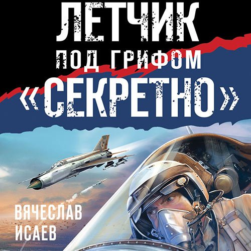 Вячеслав Исаев - Летчик под грифом «секретно» (Аудиокнига)